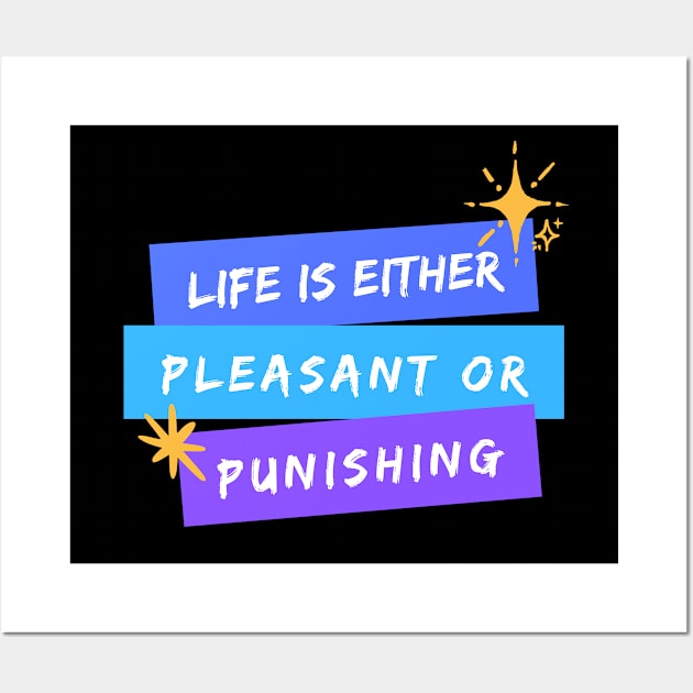 Life is Either Pleasant or Punishing Wall Art by TheSoldierOfFortune